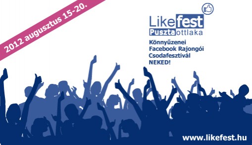 LikeFest Könnyűzenei Facebook Rajongói Csodafesztivál - Pusztaottlaka 2012 augusztus 15-20.  - LikeFest Könnyűzenei Facebook Rajongói Csodafesztivál
